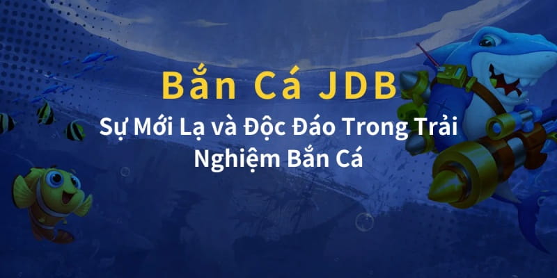 Bắn Cá JDB Đỉnh Cao - Bí Quyết Thắng Lớn Trải Nghiệm Tuyệt Vời